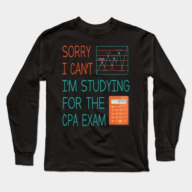 Sorry i can't i'm studing for the cpa exam Funny Accountant Long Sleeve T-Shirt by Just Be Cool Today